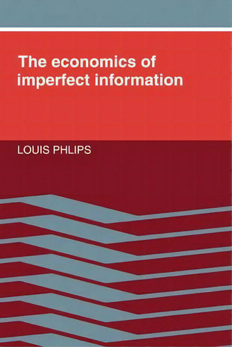The Economics Of Imperfect Information, De Louis Phlips. Editorial Cambridge University Press, Tapa Blanda En Inglés