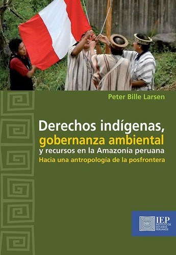 Derechos Indígenas, Gobernanza Ambiental Y Recursos En La Amazonía Peruana:, De Peter Billelarsen. Editorial Instituto De Estudios Peruanos (iep), Tapa Blanda En Español, 2016