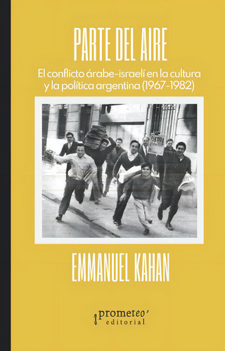 PARTE DEL AIRE: El Conflicto Arabe-Israeli En La Cultura Y La Politica Argentina (1967-1982), de Emmanuel Kahan. Editorial PROMETEO, tapa blanda en español, 2023