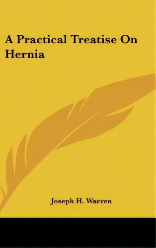 A Practical Treatise On Hernia, De Warren, Joseph H.. Editorial Kessinger Pub Llc, Tapa Dura En Inglés