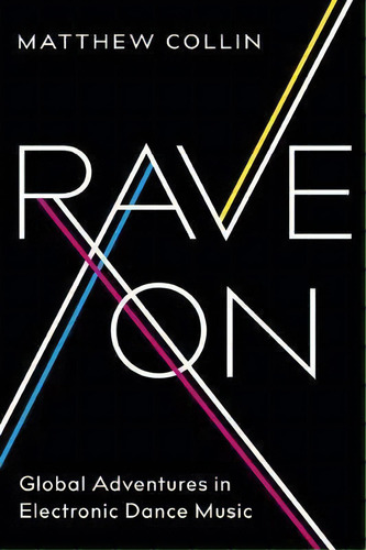 Rave On : Global Adventures In Electronic Dance Music, De Matthew Collin., Vol. 1. Editorial The University Of Chicago Press, Tapa Blanda En Inglés