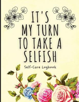 Libro It's My Turn To Take A Selfish : Self-care Logbook ...