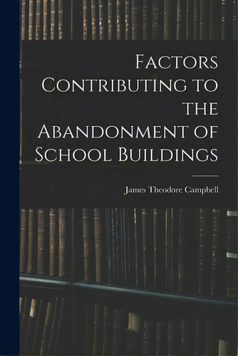 Factors Contributing To The Abandonment Of School Buildings, De Campbell, James Theodore 1911-. Editorial Hassell Street Pr, Tapa Blanda En Inglés