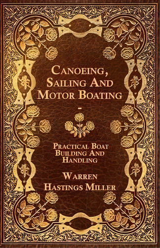 Canoeing, Sailing And Motor Boating - Practical Boat Building And Handling, De Warren Hastings Miller. Editorial Read Books, Tapa Blanda En Inglés