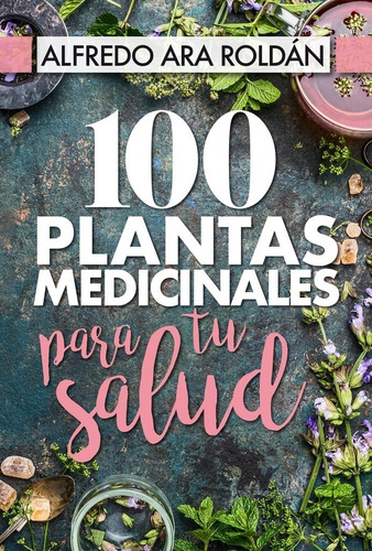 -100 Plantas Medicinales Para Tu Salud