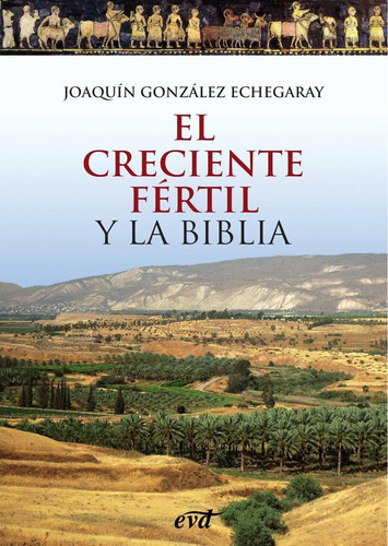 El Creciente Fértil Y La Biblia - Joaquín González Echegaray