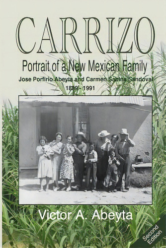 Carrizo - Portrait Of A New Mexican Family: Josãâ© Porfirio Abeyta And Carmen Sabina Sandoval - ..., De Abeyta, Victor A.. Editorial Createspace, Tapa Blanda En Inglés