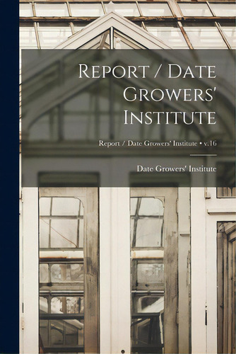 Report / Date Growers' Institute; V.16, De Date Growers' Institute. Editorial Hassell Street Pr, Tapa Blanda En Inglés