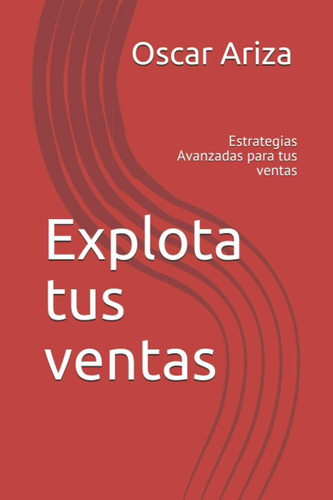 Libro: Explota Tus Ventas: Estrategias Avanzadas Para Tus Ve