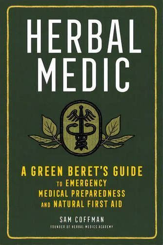 Herbal Medic: A Green Beret's Guide To Emergency Medical Preparedness And Natural First Aid, De Sam Coffman. Editorial Storey Publishing Llc, Tapa Dura En Inglés