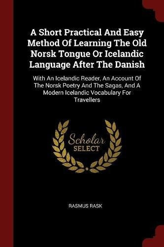 A Short Practical And Easy Method Of Learning The Old Norsk 