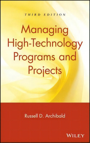 Managing High-technology Programs And Projects, De Russell D. Archibald., Vol. 1. Editorial John Wiley Sons Inc, Tapa Dura, Edición Third Edition En Inglés