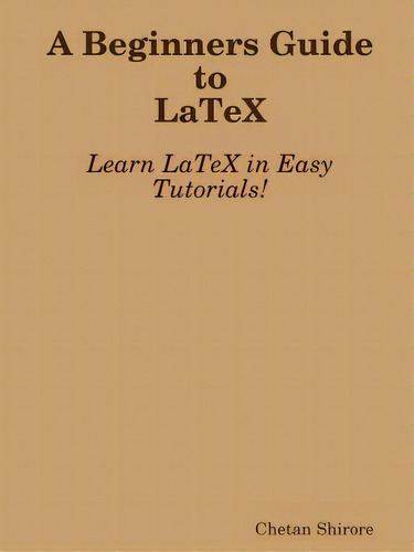 A Beginners Guide To Latex, De Shirore, Chetan. Editorial Lulu Pr, Tapa Blanda En Inglés