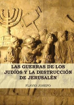 Las Guerras De Los Judios Y La Destruccion De Jerusalen :...