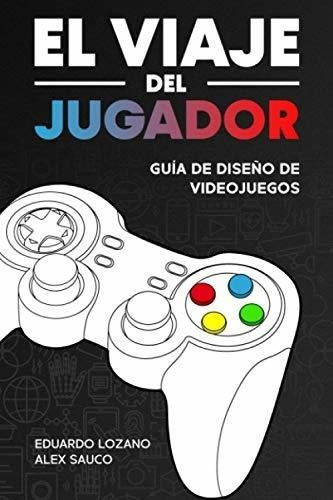 El Viaje Del Jugador Guia De Diseño De Videojuegos, De Sauco, A. Editorial Independently Published En Español