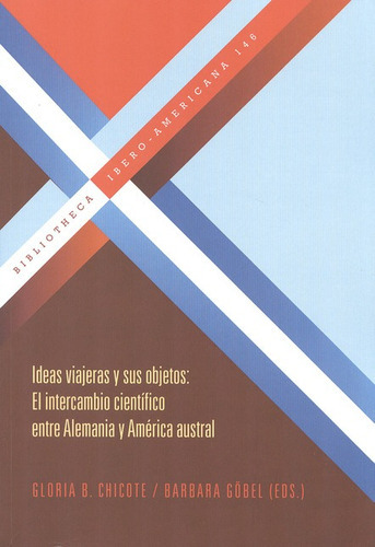 Ideas Viajeras Y Sus Objetos. El Intercambio Científico Entre Alemania Y América Austral, De Vários Autores. Editorial Iberoamericana, Tapa Blanda, Edición 1 En Español, 2011