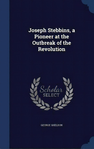 Joseph Stebbins, A Pioneer At The Outbreak Of The Revolution, De Sheldon, George. Editorial Swing, Tapa Dura En Inglés