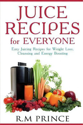 Juice Recipes For Everyone : Easy Juicing Recipes For Weight Loss, Cleansing And Energy Boosting, De Sebastian R Jones. Editorial Createspace Independent Publishing Platform, Tapa Blanda En Inglés