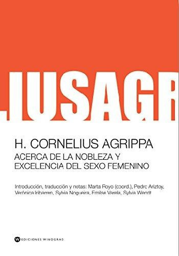 Acerca De La Nobleza Y Excelencia Del Sexo Femenino, De H. Cornelius Agrippa. Editorial Winograd, Tapa Blanda En Español