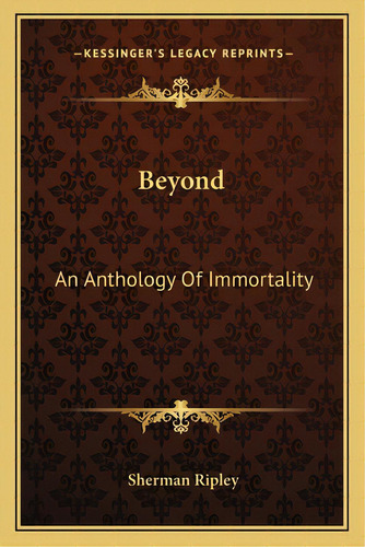 Beyond: An Anthology Of Immortality, De Ripley, Sherman. Editorial Kessinger Pub Llc, Tapa Blanda En Inglés