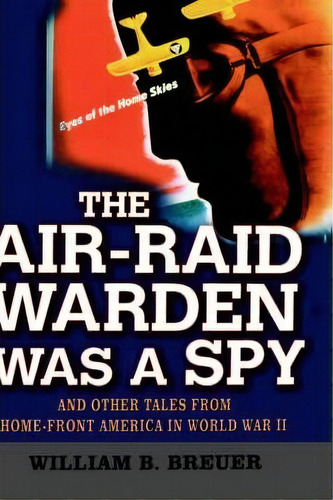 The Air-raid Warden Was A Spy : And Other Tales From Home-front America In World War Ii, De William B. Breuer. Editorial John Wiley And Sons Ltd, Tapa Dura En Inglés