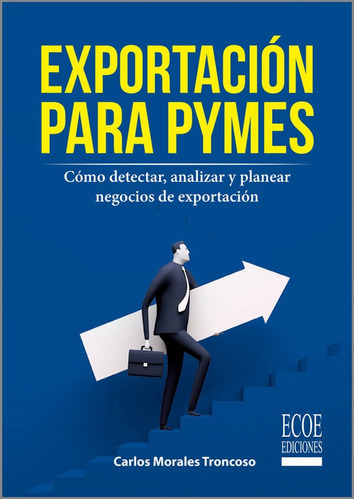 Exportación Para Pymes. Cómo Detectar, Analizar Y Planear Negocios De Exportación, De Carlos Morales Troncoso. Editorial Ecoe Edicciones Ltda, Tapa Blanda, Edición 2018 En Español