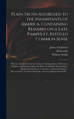 Plain Truth Addressed To The Inhabitants Of America, Containing Remarks On A Late Pamphlet, Intit..., De Chalmers, James 1727?-1806. Editorial Legare Street Pr, Tapa Dura En Inglés