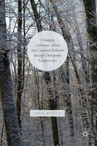 Changing Substance Abuse And Criminal Behavior Through Therapeutic Relationships, De Debra H. Benveniste., Vol. 1. Editorial Palgrave Macmillan, Tapa Dura En Inglés