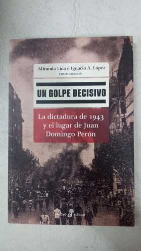 Un Golpe Decisivo - Dictadura De 1943 Y Peron - Lida Y Lopez