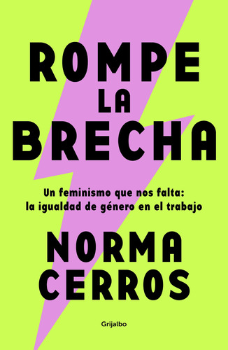 Rompe la brecha: Un feminismo que nos falta: la igualdad de género en el trabajo, de Cerros, Norma. Serie Actualidad Editorial Grijalbo, tapa blanda en español, 2022