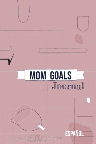 Libro Mom Goals Journal (mom Goals Journal En Español)  Lty1