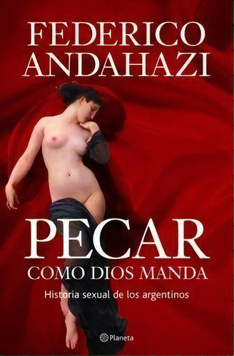 Pecaro Dios Manda. Historia Sexual De Los Argent, De Andahazi, Federico. Editorial Pla En Español