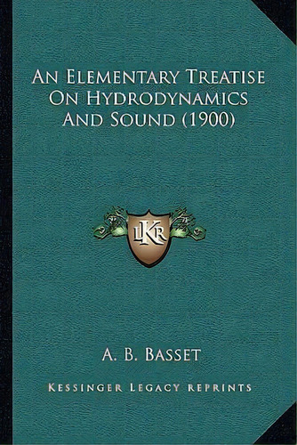 An Elementary Treatise On Hydrodynamics And Sound (1900), De A B Basset. Editorial Kessinger Publishing, Tapa Blanda En Inglés