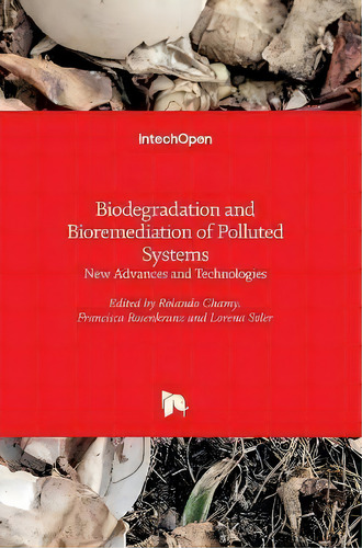 Biodegradation And Bioremediation Of Polluted Systems : New Advances And Technologies, De Rolando Chamy. Editorial Intechopen, Tapa Dura En Inglés