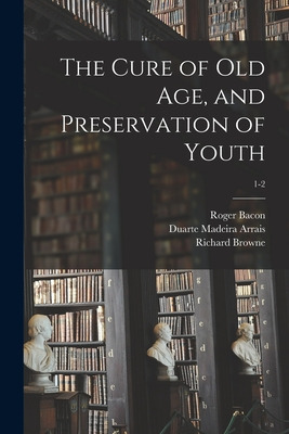 Libro The Cure Of Old Age, And Preservation Of Youth; 1-2...