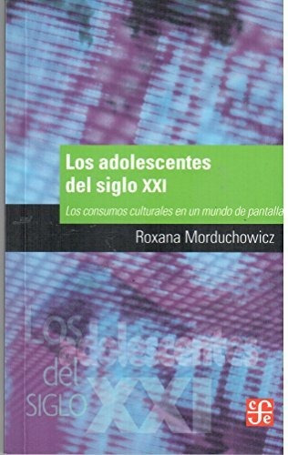 Adolescentes Del Siglo Xxi Los Los Consumos Culturales En Un, De Morduchowicz, Roxana. Editorial Fondo De Cultur En Español