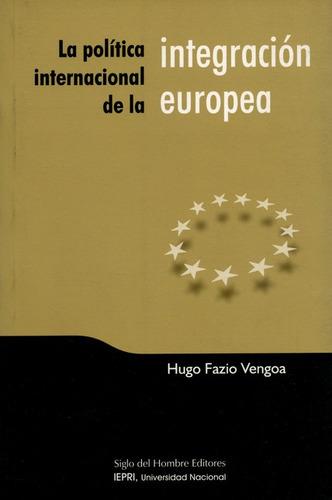 La Politica Internacional De La Integracion Europea, De Fazio Vengoa, Hugo. Editorial Siglo Del Hombre, Tapa Blanda, Edición 1 En Español, 1998