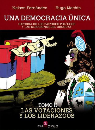 Una Democracia Única - Tomo 2 - Las Votaciones Y Los Liderazgos, De Nelson Fernandez - Hugo Machin. Editorial Fin De Siglo, Edición 1 En Español