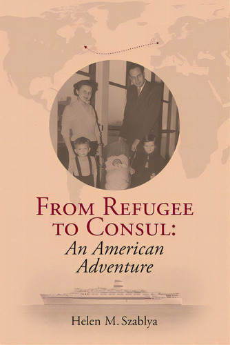 From Refugee To Consul: An American Adventure, De Szablya, Helen M.. Editorial Lightning Source Inc, Tapa Blanda En Inglés