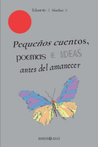 Pequeños Cuentos, Poemas E Ideas Antes Del Amanecer