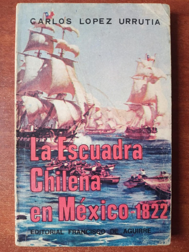 La Escuadra Chilena En México (1822). López Urrutia, Carlos
