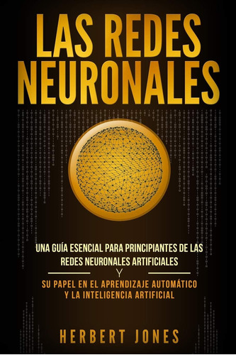 Libro: Las Redes Neuronales: Una Guía Esencial Para Principi