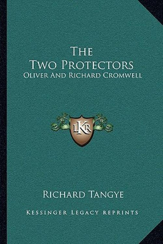 The Two Protectors: Oliver And Richard Cromwell, De Tangye, Richard., Vol. 1. Editorial Kessinger Pub Llc, Tapa Blanda En Inglés