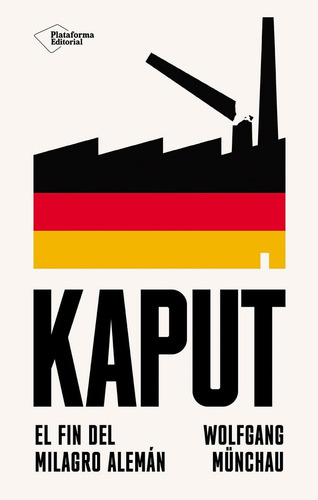 kaput: El fin del milagro alemán, de munchau, wolfgang. 361 Editorial Plataforma Editorial, S.L., tapa blanda, edición 1 en español, 2025