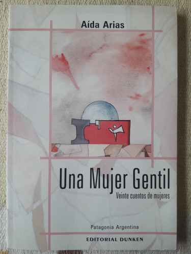 Una Mujer Gentil 20 Cuentos De Mujeres Aída Arias. Patagonia