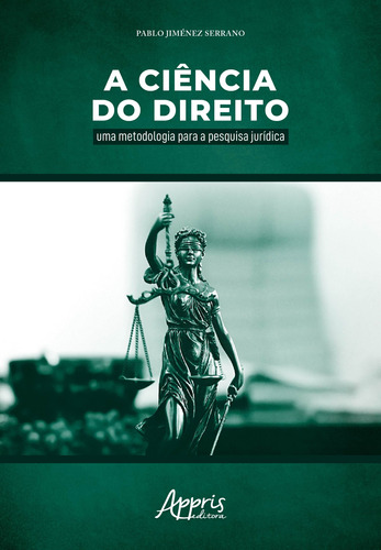 A Ciência Do Direito: uma metodologia para a pesquisa jurídica, de Serrano, Pablo Jiménez. Appris Editora e Livraria Eireli - ME, capa mole em português, 2018
