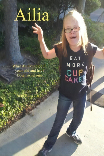 Ailia (what It's Like To Be 11 Years Old And Have Down Syndrome), De Ailia Bliss Colin. Editorial Bliss Publishing, Tapa Blanda En Inglés