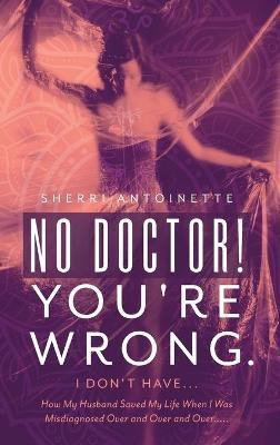 Libro No Doctor! You're Wrong. : I Don't Have... How My H...