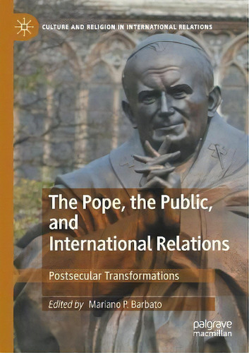 The Pope, The Public, And International Relations : Postsecular Transformations, De Mariano P. Barbato. Editorial Springer Nature Switzerland Ag, Tapa Blanda En Inglés