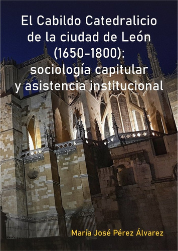 El Cabildo Catedralicio De La Ciudad De Leon (1650-1800): So, De Perez Alvarez, Maria Jose. Editorial Publicaciones Universidad De Leon, Tapa Dura En Español